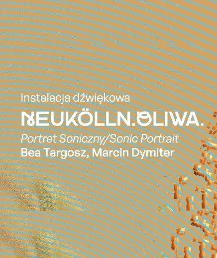 Instalacja dźwiękowa. Neukölln. Oliwa. Portret soniczny | Sonic Portrait Bea Targosz, Marcin Dymiter