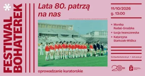 „LATA 80. PATRZĄ NA NAS” | oprowadzanie kuratorskie | FESTIWAL BOHATEREK 2026