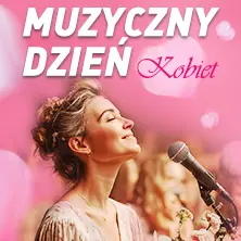 Muzyczny Dzień Kobiet - Koncert - Celebracja Kobiecości