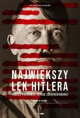 NAJWIĘKSZY LĘK HITLERA: PROCES PRZECIWKO SZTUCE ZDEGENEROWANEJ