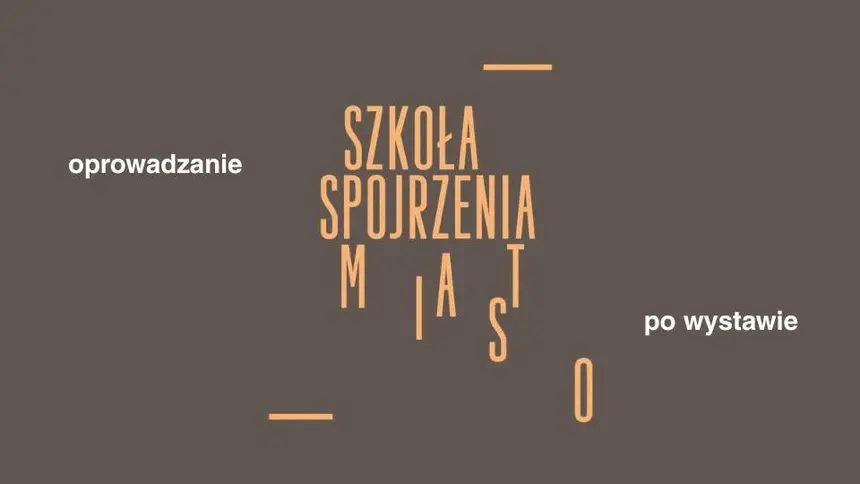 Oprowadzanie po wystawie “Szkoła spojrzenia. Miasto” w Muzeum Pałac Herbsta