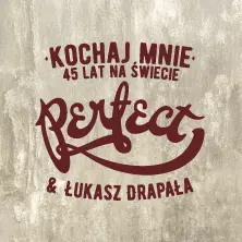 PERFECT & Łukasz Drapała - Kochaj mnie. 45 lat na świecie.