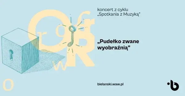 Spotkania z Muzyką | Koncert „Pudełko zwane wyobraźnią”