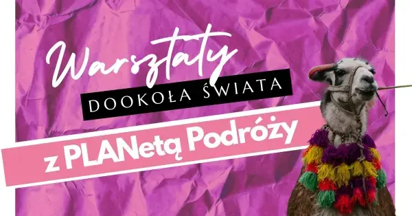 Warsztaty „Dookoła świata” z PLANetą Podróży!